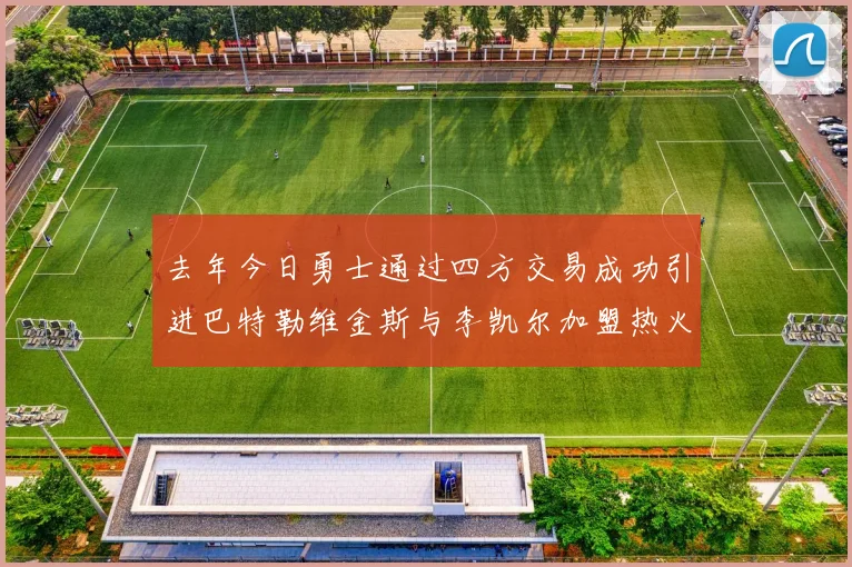 去年今日勇士通过四方交易成功引进巴特勒维金斯与李凯尔加盟热火队