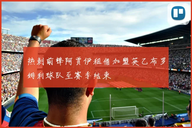 热刺前锋阿贾伊租借加盟英乙布罗姆利球队至赛季结束