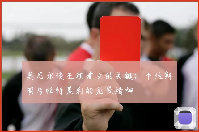 奥尼尔谈王朝建立的关键：个性鲜明与帕特莱利的无畏精神