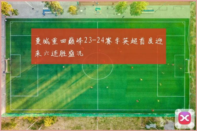 曼城重回巅峰23-24赛季英超首度迎来六连胜盛况